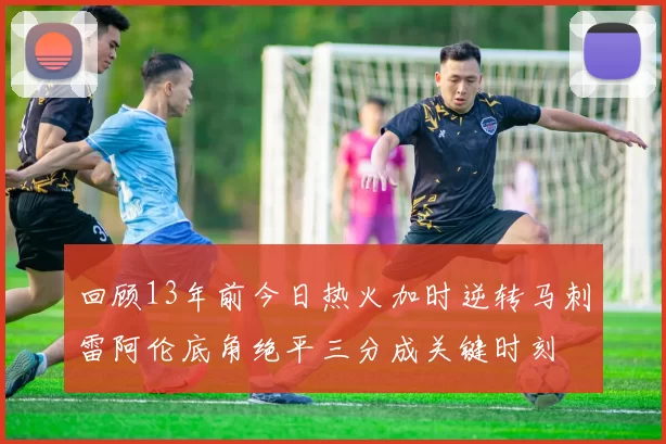回顾13年前今日热火加时逆转马刺雷阿伦底角绝平三分成关键时刻