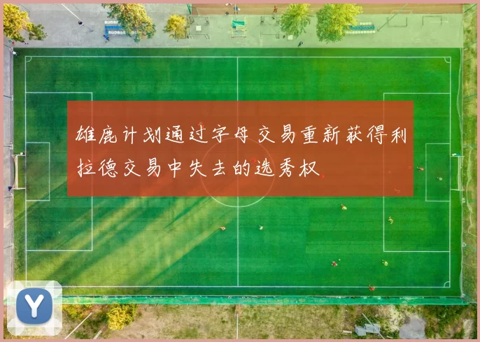 雄鹿计划通过字母交易重新获得利拉德交易中失去的选秀权