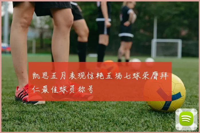 凯恩五月表现惊艳五场七球荣膺拜仁最佳球员称号